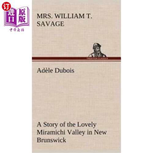 海外直订Adèle Dubois A Story of the Lovely Miramichi Valley in New Brunswick Adèle Dubois讲述了新不伦瑞克美丽的米拉