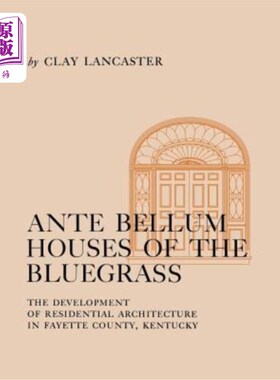海外直订Ante Bellum Houses of the Bluegrass: The Development of Residential Architecture 蓝草之屋:肯塔基州费耶特县