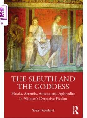 海外直订The Sleuth and the Goddess: Hestia, Artemis, Athena and Aphrodite in Women's Det 侦探与女神:女性侦探小说中