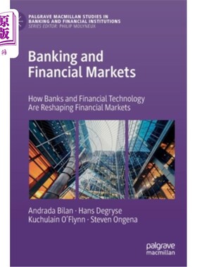 海外直订Banking and Financial Markets: How Banks and Financial Technology Are Reshaping  《银行和金融市场:银行和金