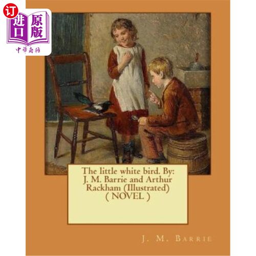 海外直订The little white bird. By: J. M. Barrie and Arthur Rackham (Illustrated) ( NOVEL 小白鸟。作者：J.M.巴里和阿