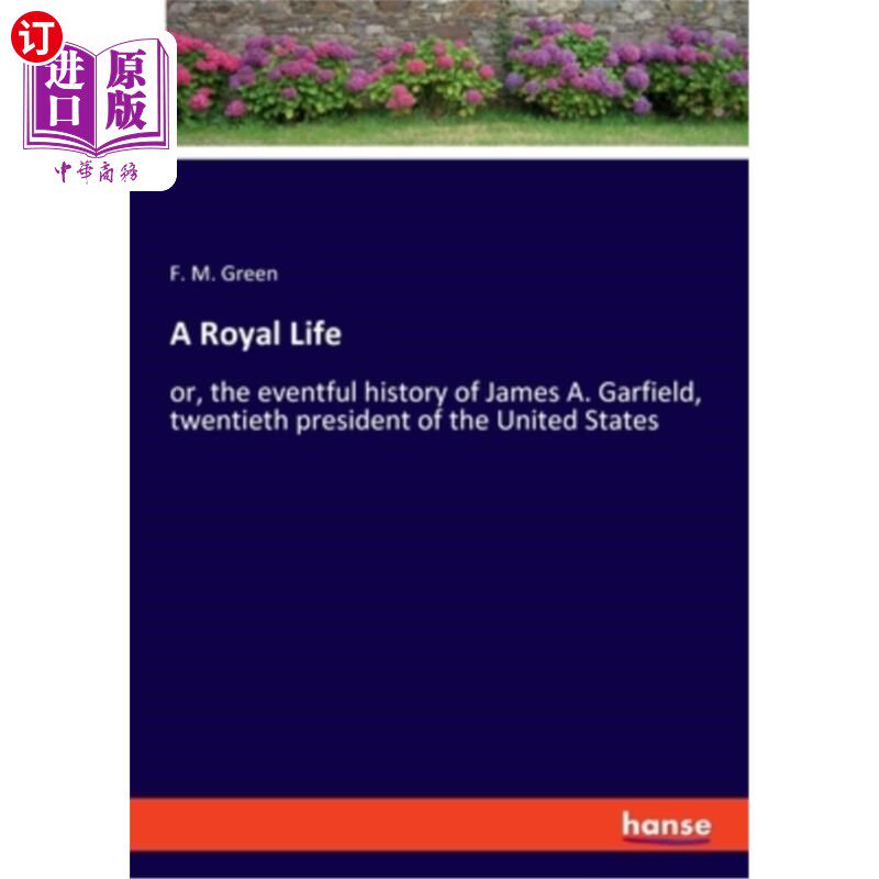 海外直订A Royal Life: or, the eventful history of James A. Garfield, twentieth president 《皇家生活：美国第20任总统