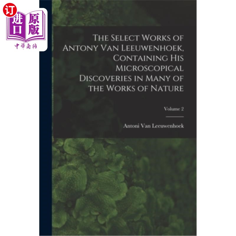 海外直订The Select Works of Antony Van Leeuwenhoek, Containing His Microscopical Discove 《列文虎克选集》——论列文