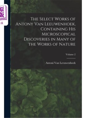 海外直订The Select Works of Antony Van Leeuwenhoek, Containing His Microscopical Discove 《列文虎克选集》——论列文
