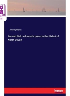 海外直订Jim and Nell: a dramatic poem in the dialect of North Devon 吉姆和内尔：一首用北德文郡方言写成的戏剧诗