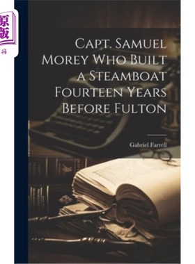 海外直订Capt. Samuel Morey Who Built a Steamboat Fourteen Years Before Fulton 塞缪尔·莫雷船长，他比富尔顿早14年建造
