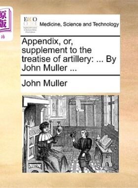 海外直订医药图书Appendix, Or, Supplement to the Treatise of Artillery: ... by John Muller ... 火炮论的附录或补充:…