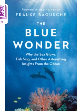 海外直订The Blue Wonder: Why the Sea Glows, Fish Sing, and Other Astonishing Insights fr 蓝色奇迹：为什么大海会发光