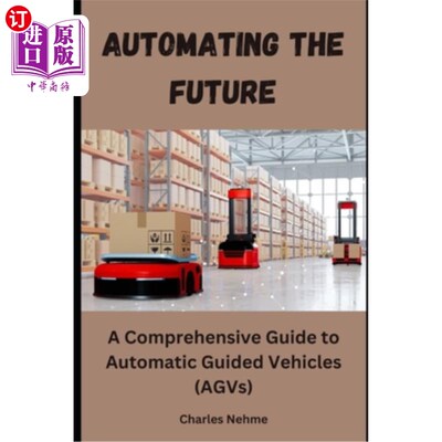 海外直订Automating the Future: A Comprehensive Guide to Automatic Guided Vehicles (AGVs) 自动化的未来：自动导引车（