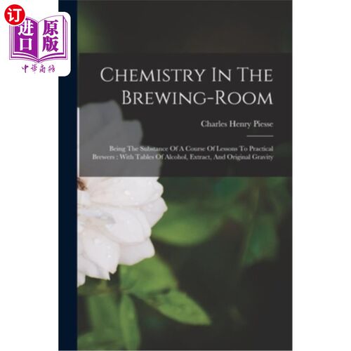 海外直订Chemistry In The Brewing-room: Being The Substance Of A Course Of Lessons To Pra 酿造室中的化学:成为实用酿