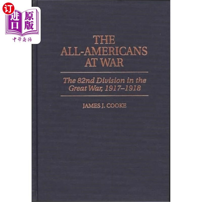 海外直订The All-Americans at War: The 82nd Division in the Great War, 1917-1918 所有参战的美国人:第82师在一战中，19