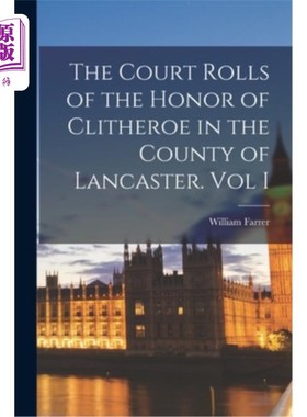 海外直订The Court Rolls of the Honor of Clitheroe in the County of Lancaster. Vol I 兰开斯特郡克利西罗荣誉法庭名册