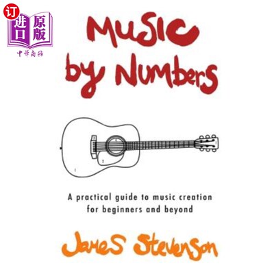 海外直订Music by Numbers: A Practical Guide to Music Creation for Beginners and Beyond 数字音乐：初学者及以上音乐创