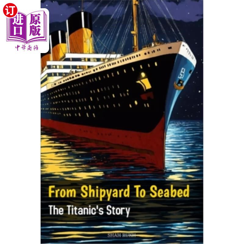 海外直订From Shipyard to Seabed: The Titanic's Story 从造船厂到海底：泰坦尼克号的故事