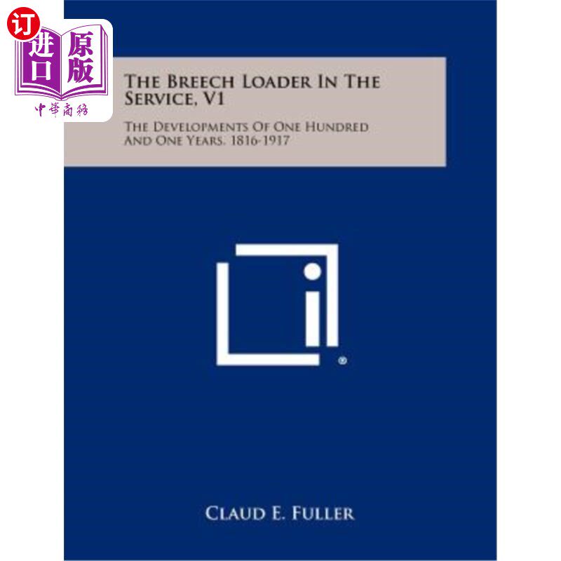 海外直订The Breech Loader in the Service, V1: The Developments of One Hundred and One Ye 服役中的后膛装载机，V1：一