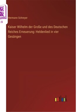 海外直订德语 Kaiser Wilhelm der Gro?e und des Deutschen Reiches Erneuerung: Heldenlied in vie 国王威廉…e和德意志帝