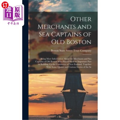 海外直订Other Merchants and Sea Captains of Old Boston: Being More Information About the 老波士顿的其他商人和船长: