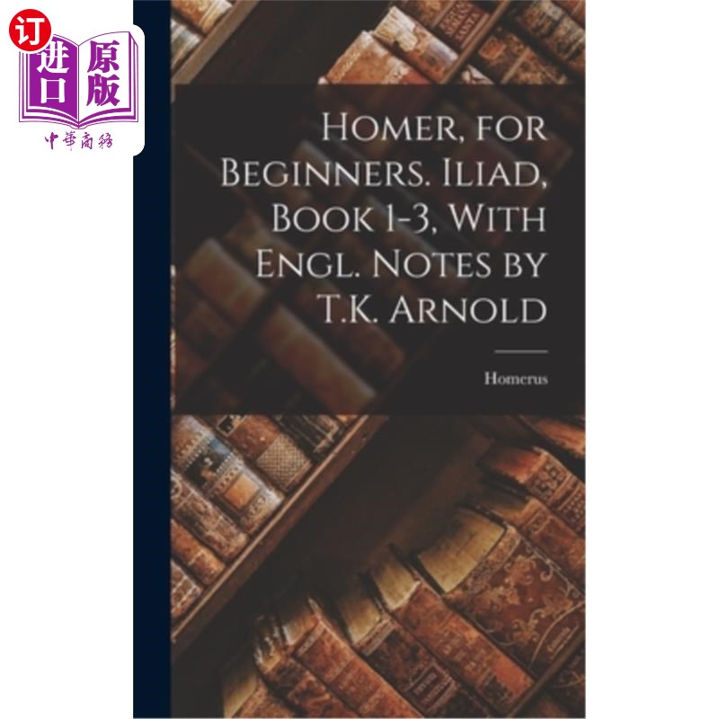 海外直订Homer, for Beginners. Iliad, Book 1-3, With Engl. Notes by T.K. Arnold 荷马，给初学者。《伊利亚特》，卷1-3