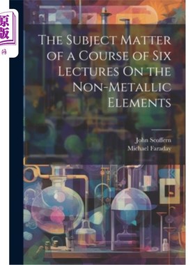 海外直订The Subject Matter of a Course of Six Lectures On the Non-Metallic Elements 《非金属元素》六讲课程的主题