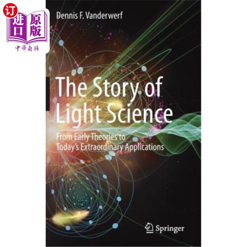 海外直订The Story of Light Science: From Early Theories to Today's Extraordinary Applica 光科学的故事：从早期理论到