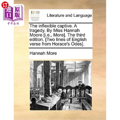 海外直订The Inflexible Captive. a Tragedy. by Miss Hannah Moore [I.E., More]. the Third  顽固的俘虏。一场悲剧。汉娜
