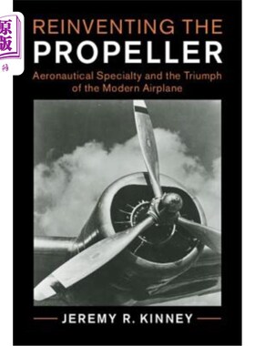 海外直订Reinventing the Propeller: Aeronautical Specialty and the Triumph of the Modern  重塑螺旋桨：航空专业与现代