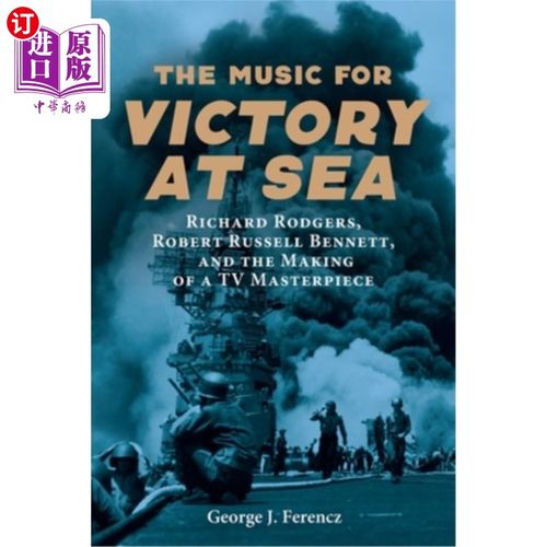 海外直订The Music for Victory at Sea: Richard Rodgers, Robert Russell Bennett, and the M 《海上胜利的音乐:理查德·罗