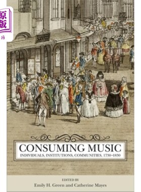 海外直订Consuming Music: Individuals, Institutions, Communities, 1730-1830 消费音乐:个人，机构，社区，1730-1830