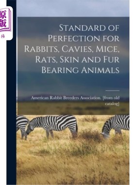 海外直订Standard of Perfection for Rabbits, Cavies, Mice, Rats, Skin and fur Bearing Ani 兔子，洞穴，小鼠，大鼠，皮