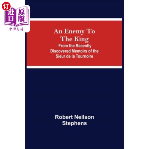 海外直订An Enemy To The King; From The Recently Discovered Memoirs Of The Sieur De La To 国王的敌人;摘自最近发现的
