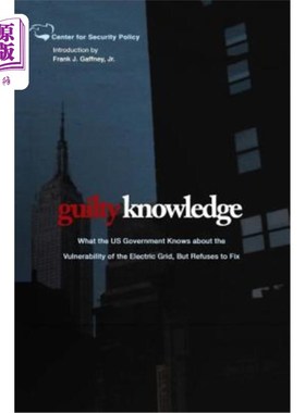 海外直订Guilty Knowledge: What the US Government Knows about the Vulnerability of the El 有罪知识：美国政府知道电网