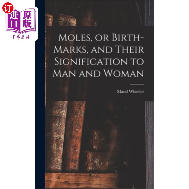 海外直订医药图书Moles, or Birth-marks, and Their Signification to Man and Woman 胎记，或胎记，以及它们对男人和女人