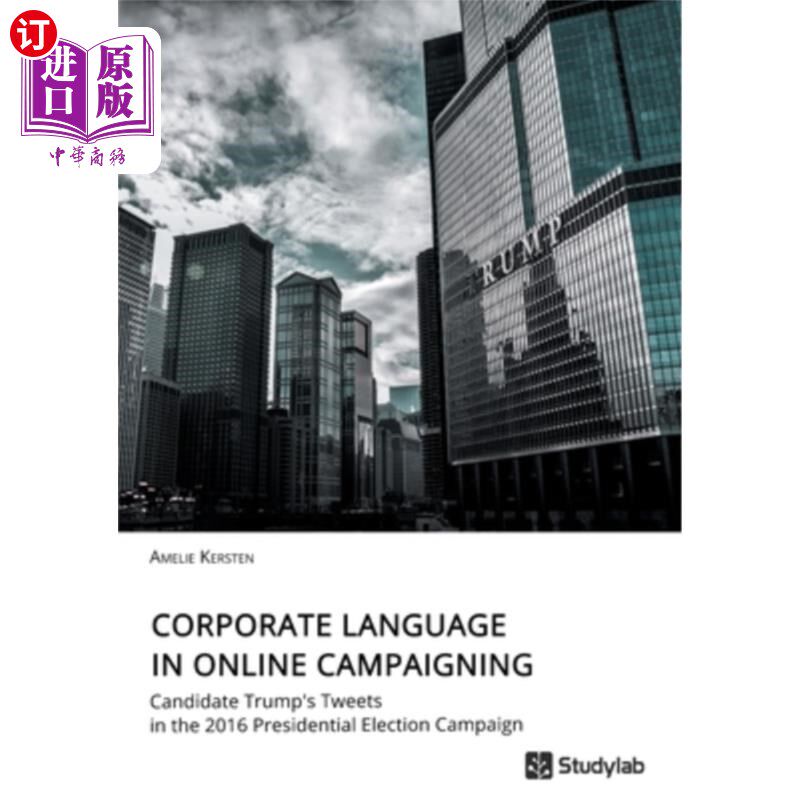 海外直订Corporate Language in Online Campaigning. Candidate Trump's Tweets in the 2016 P 活动中的企业语言。2016