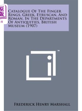 海外直订Catalogue of the Finger Rings, Greek, Etruscan, and Roman, in the Departments of 大英博物馆文物部门的希腊、