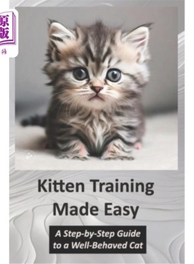 海外直订Kitten Training Made Easy: A Step-by-Step Guide to a Well-Behaved Cat 小猫训练很容易：一个循序渐进的指导，