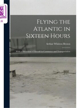 海外直订Flying the Atlantic in Sixteen Hours: With a Discussion of Aircraft in Commerce  16小时飞越大西洋:讨论商业