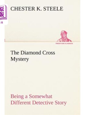 海外直订The Diamond Cross Mystery Being a Somewhat Different Detective Story 钻石十字架之谜是一个有点不同的侦探故事