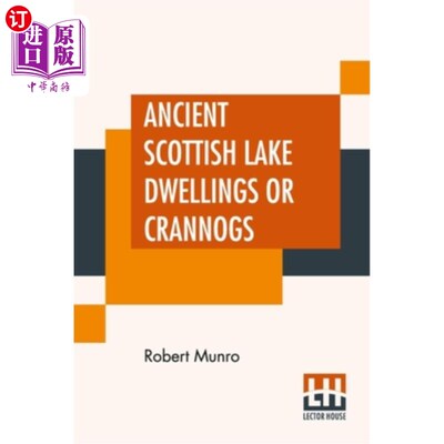 海外直订Ancient Scottish Lake Dwellings Or Crannogs: With A Supplementary Chapter On Rem 古代苏格兰湖上民居或克兰诺