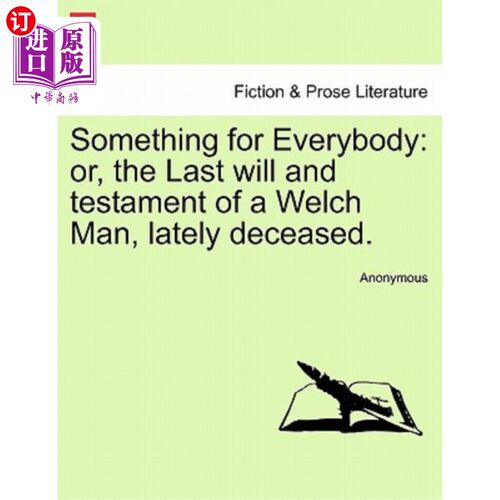 海外直订Something for Everybody: Or, the Last Will and Testament of a Welch Man, Lately  每个人的东西:或者，最近去