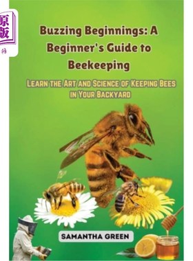 海外直订Buzzing Beginnings: Learn the Art and Science of Keeping Bees in Your Backyard 嗡嗡的开端：学习在你的后院养