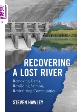 海外直订Recovering a Lost River: Removing Dams, Rewilding Salmon, Revitalizing Communiti 恢复失去的河流:移除水坝，