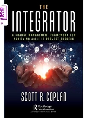 海外直订The Integrator: A Change Management Framework for Achieving Agile It Project Suc 整合者:实现敏捷It项目成功