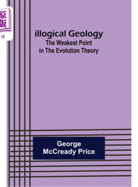 海外直订Illogical Geology; The Weakest Point in The Evolution Theory 不合逻辑的地质学;进化论中最薄弱的环节