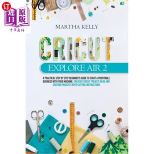 海外直订Cricut Explore Air 2: A practical Step by Step Beginner's Guide to Start a Profi 蟋蟀探索空气2:一个实际的一