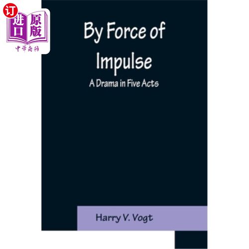 海外直订By Force of Impulse: A Drama in Five Acts 冲动的力量:五幕戏剧