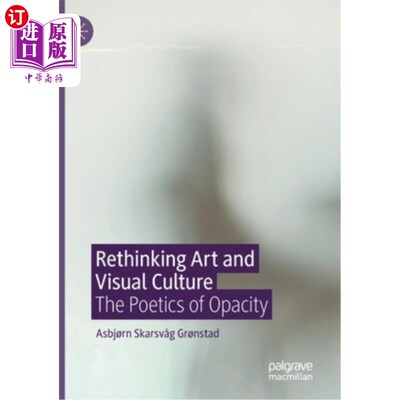 海外直订Rethinking Art and Visual Culture: The Poetics of Opacity 再思考艺术与视觉文化:不透明的诗学