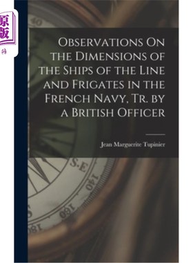 海外直订Observations On the Dimensions of the Ships of the Line and Frigates in the Fren 《法国海军战列舰和护卫舰尺