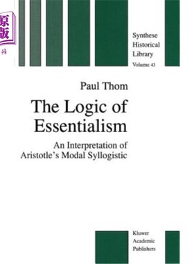 海外直订The Logic of Essentialism: An Interpretation of Aristotle's Modal Syllogistic 本质主义的逻辑:亚里士多德模态