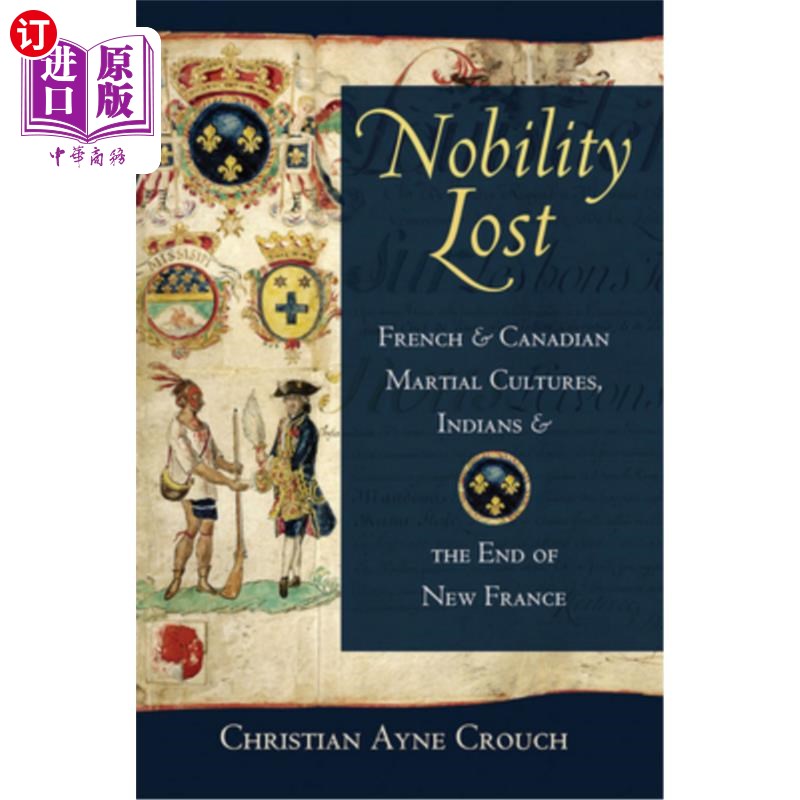 海外直订Nobility Lost: French and Canadian Martial Cultures, Indians, and the End of New 失落的贵族:法国和加拿大的