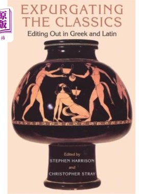海外直订Expurgating the Classics: Editing Out in Latin and Greek 删减经典:拉丁文和希腊文的删减